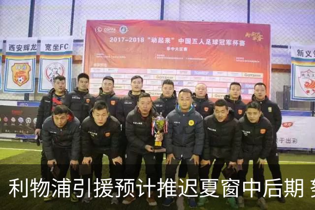 利物浦引援预计推迟夏窗中后期 努涅斯和萨拉赫都不可能回归