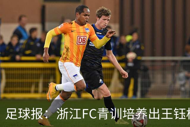 足球报：浙江FC青训培养出王钰栋等人，182名球员入选各级国字号